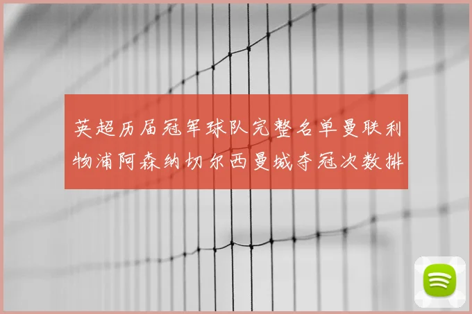 英超历届冠军球队完整名单曼联利物浦阿森纳切尔西曼城夺冠次数排名