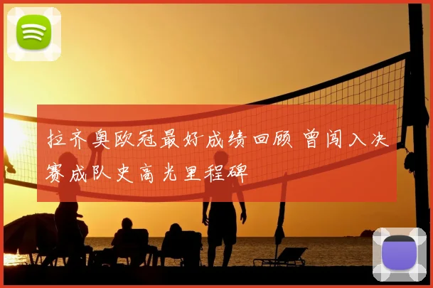 拉齐奥欧冠最好成绩回顾 曾闯入决赛成队史高光里程碑