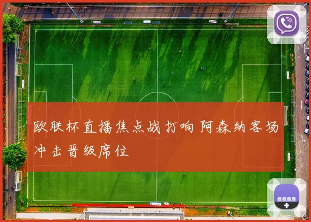 欧联杯直播焦点战打响 阿森纳客场冲击晋级席位