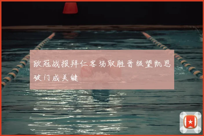 欧冠战报拜仁客场取胜晋级望凯恩破门成关键