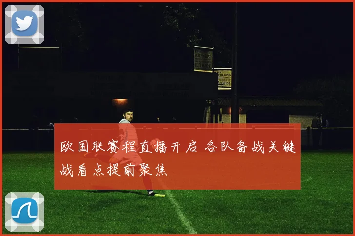 欧国联赛程直播开启 各队备战关键战看点提前聚焦